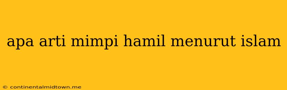 Apa Arti Mimpi Hamil Menurut Islam