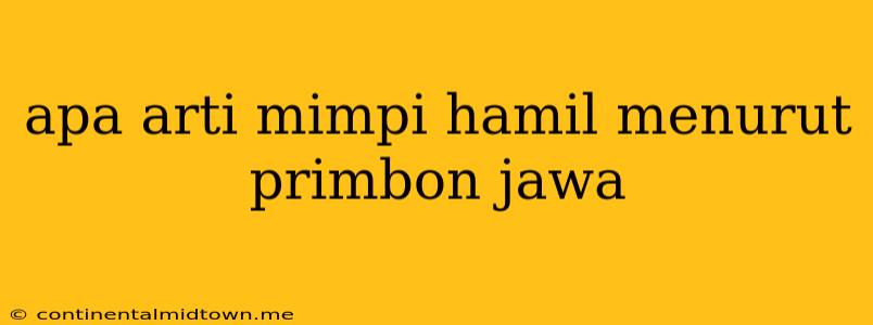 Apa Arti Mimpi Hamil Menurut Primbon Jawa