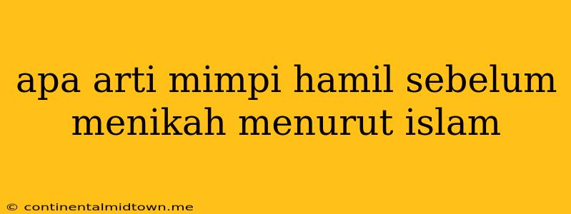 Apa Arti Mimpi Hamil Sebelum Menikah Menurut Islam