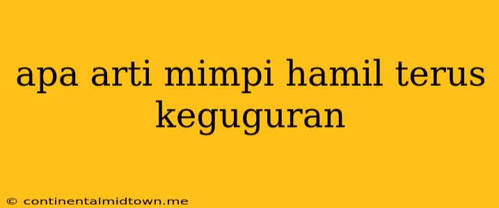 Apa Arti Mimpi Hamil Terus Keguguran