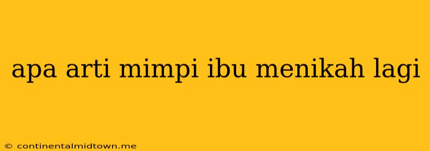 Apa Arti Mimpi Ibu Menikah Lagi