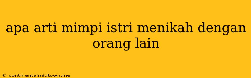 Apa Arti Mimpi Istri Menikah Dengan Orang Lain