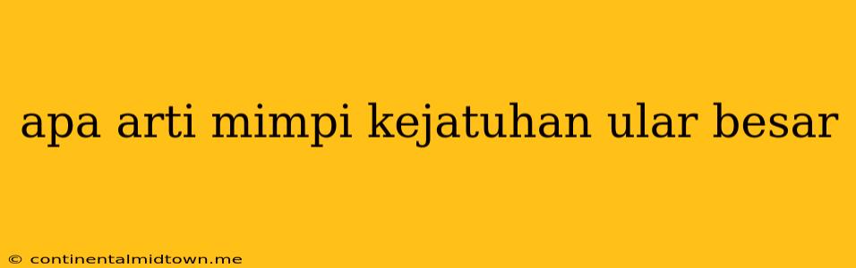 Apa Arti Mimpi Kejatuhan Ular Besar