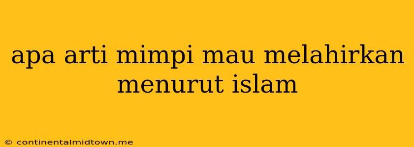 Apa Arti Mimpi Mau Melahirkan Menurut Islam