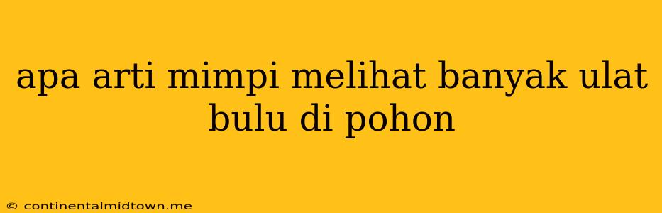 Apa Arti Mimpi Melihat Banyak Ulat Bulu Di Pohon