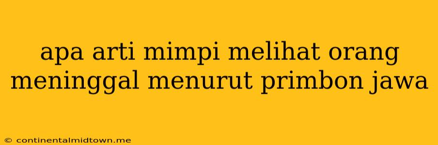 Apa Arti Mimpi Melihat Orang Meninggal Menurut Primbon Jawa