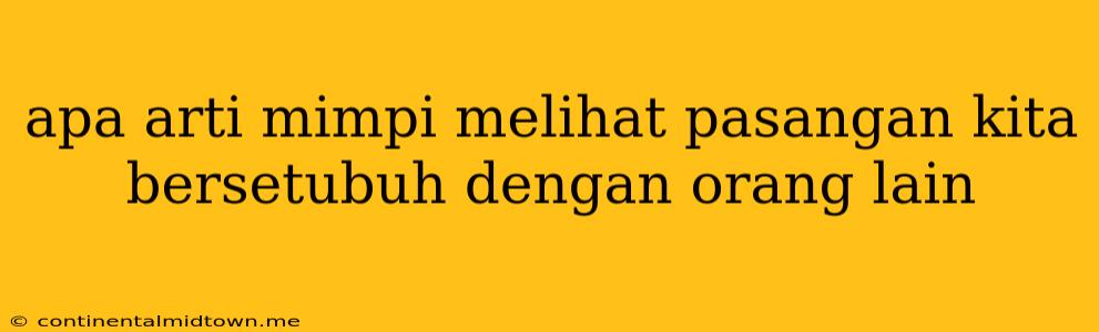 Apa Arti Mimpi Melihat Pasangan Kita Bersetubuh Dengan Orang Lain