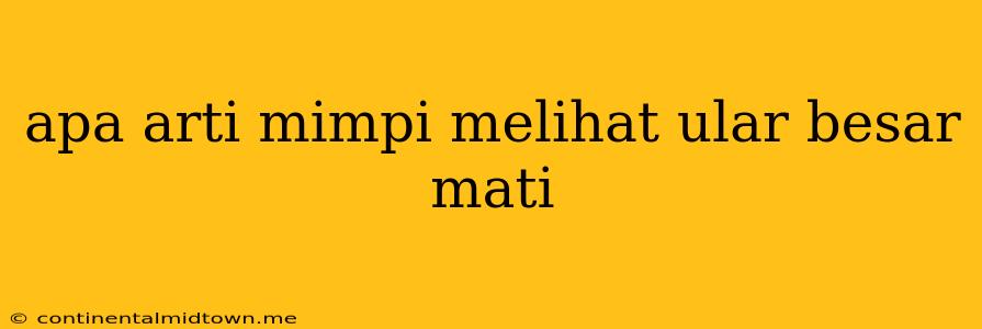 Apa Arti Mimpi Melihat Ular Besar Mati