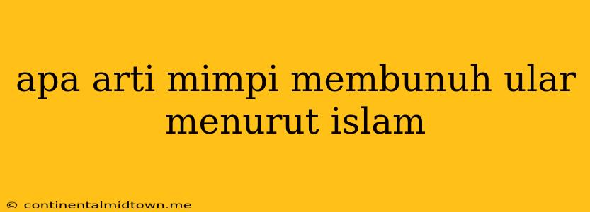 Apa Arti Mimpi Membunuh Ular Menurut Islam