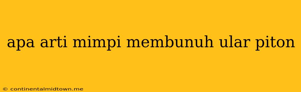 Apa Arti Mimpi Membunuh Ular Piton