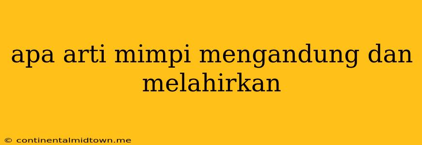 Apa Arti Mimpi Mengandung Dan Melahirkan