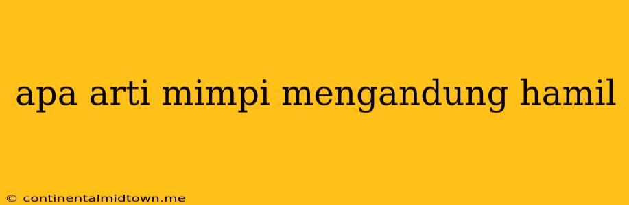 Apa Arti Mimpi Mengandung Hamil