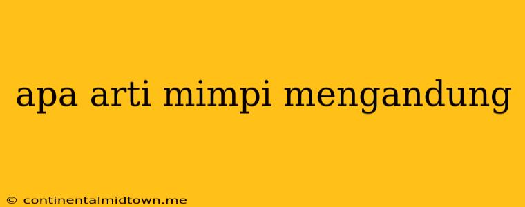 Apa Arti Mimpi Mengandung