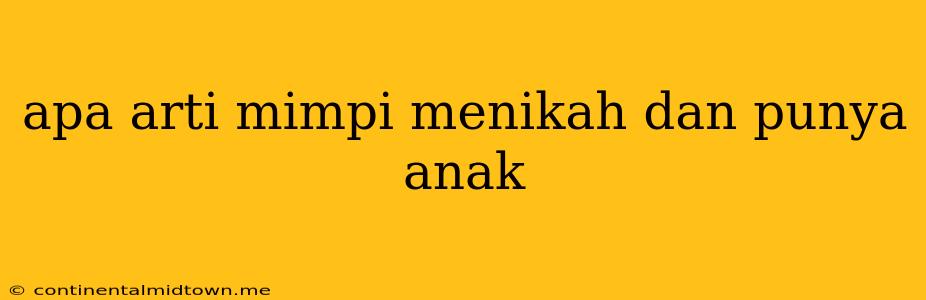 Apa Arti Mimpi Menikah Dan Punya Anak