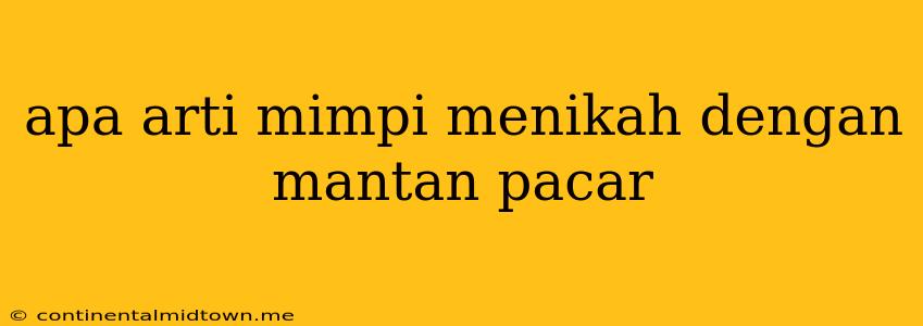 Apa Arti Mimpi Menikah Dengan Mantan Pacar