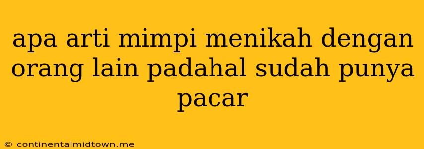 Apa Arti Mimpi Menikah Dengan Orang Lain Padahal Sudah Punya Pacar