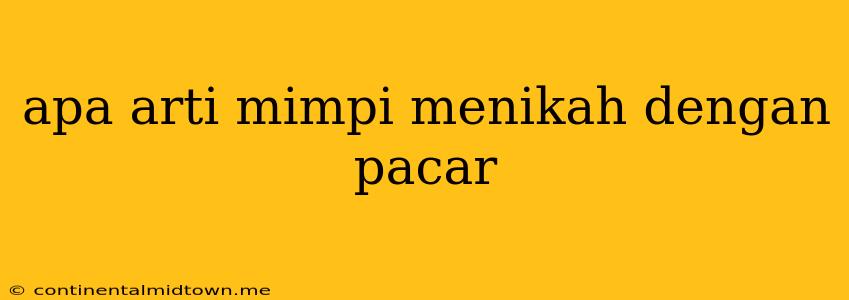 Apa Arti Mimpi Menikah Dengan Pacar