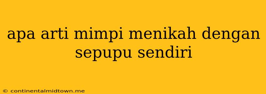 Apa Arti Mimpi Menikah Dengan Sepupu Sendiri