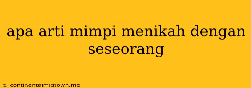 Apa Arti Mimpi Menikah Dengan Seseorang