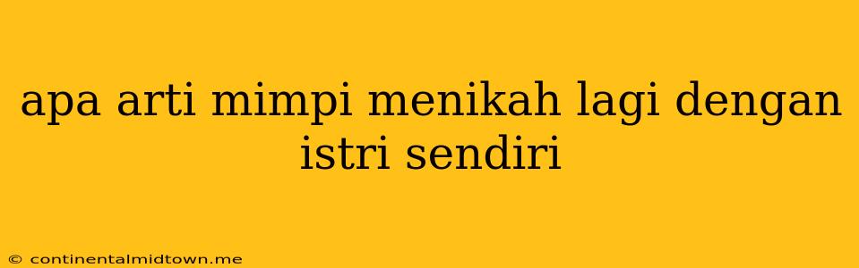 Apa Arti Mimpi Menikah Lagi Dengan Istri Sendiri