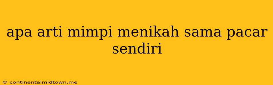 Apa Arti Mimpi Menikah Sama Pacar Sendiri