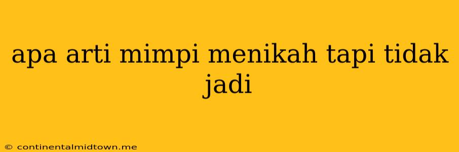 Apa Arti Mimpi Menikah Tapi Tidak Jadi