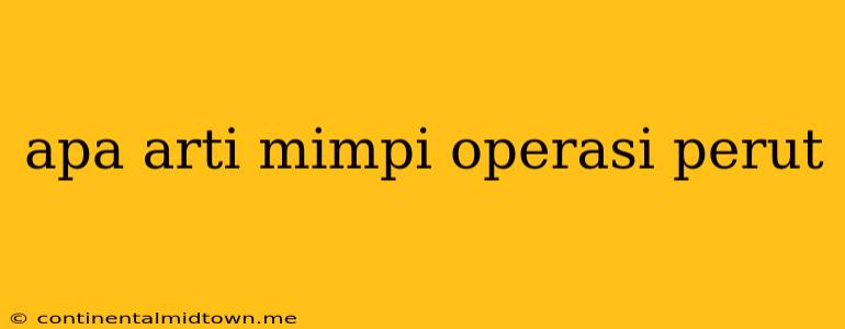 Apa Arti Mimpi Operasi Perut