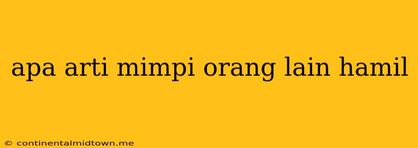 Apa Arti Mimpi Orang Lain Hamil