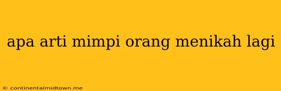 Apa Arti Mimpi Orang Menikah Lagi