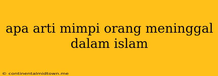 Apa Arti Mimpi Orang Meninggal Dalam Islam