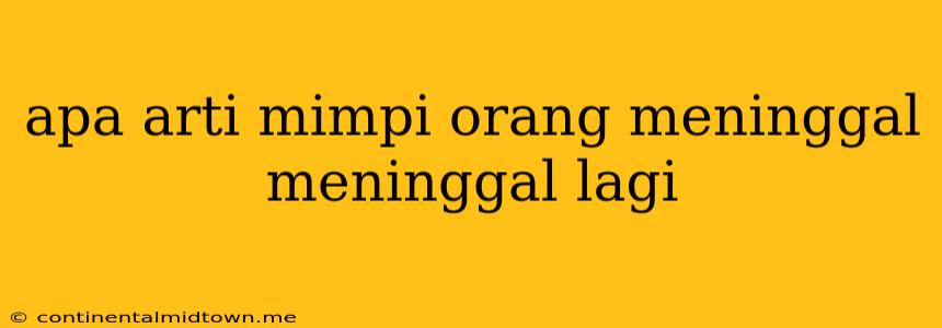 Apa Arti Mimpi Orang Meninggal Meninggal Lagi