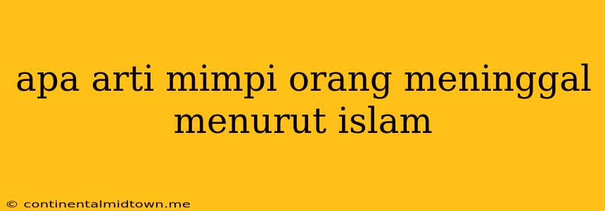 Apa Arti Mimpi Orang Meninggal Menurut Islam