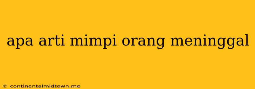 Apa Arti Mimpi Orang Meninggal