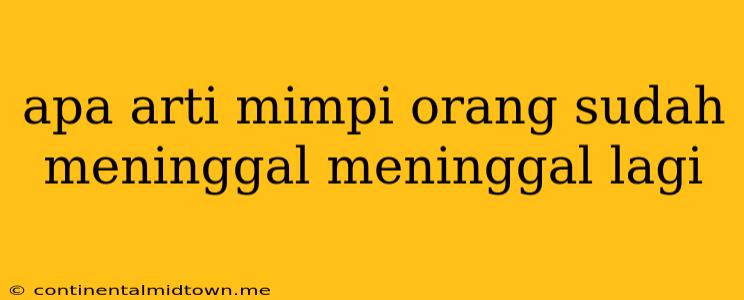 Apa Arti Mimpi Orang Sudah Meninggal Meninggal Lagi