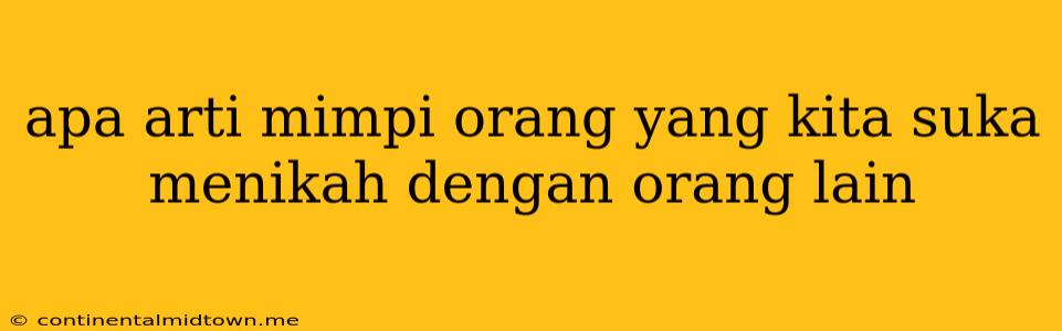 Apa Arti Mimpi Orang Yang Kita Suka Menikah Dengan Orang Lain