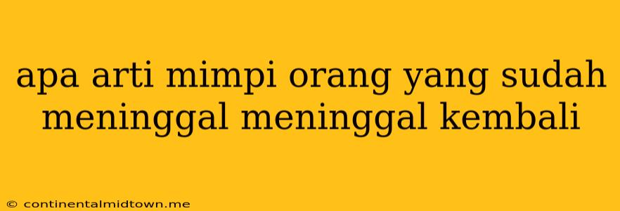 Apa Arti Mimpi Orang Yang Sudah Meninggal Meninggal Kembali