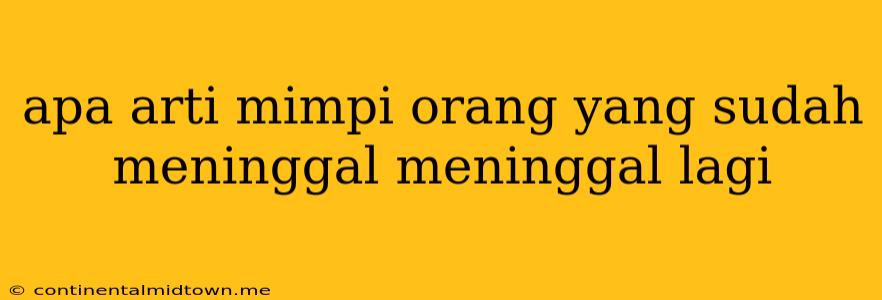 Apa Arti Mimpi Orang Yang Sudah Meninggal Meninggal Lagi