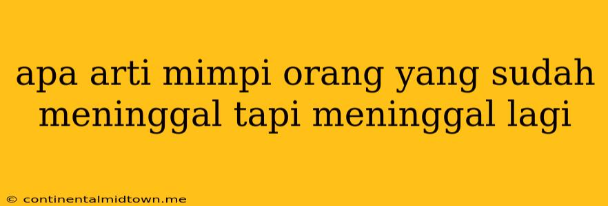 Apa Arti Mimpi Orang Yang Sudah Meninggal Tapi Meninggal Lagi