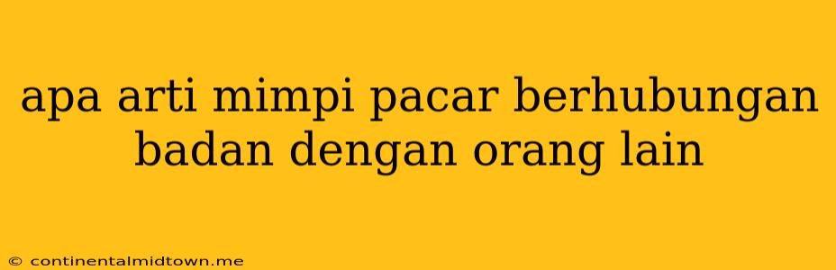 Apa Arti Mimpi Pacar Berhubungan Badan Dengan Orang Lain