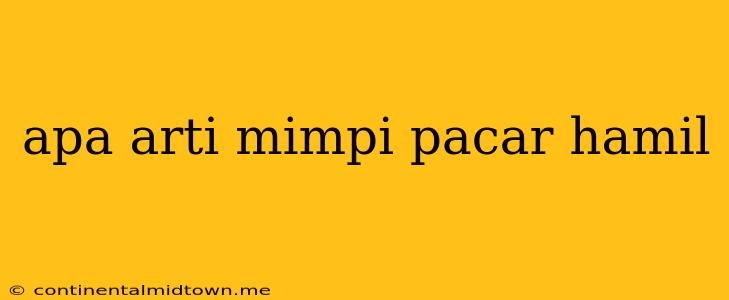 Apa Arti Mimpi Pacar Hamil