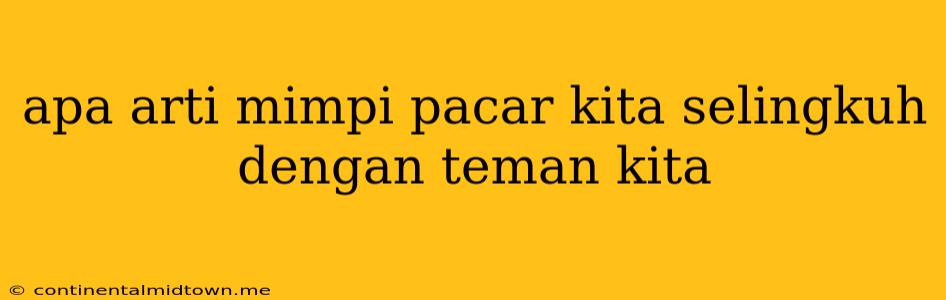 Apa Arti Mimpi Pacar Kita Selingkuh Dengan Teman Kita