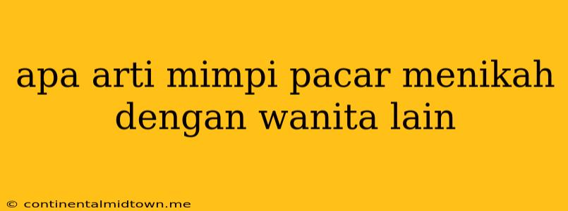 Apa Arti Mimpi Pacar Menikah Dengan Wanita Lain