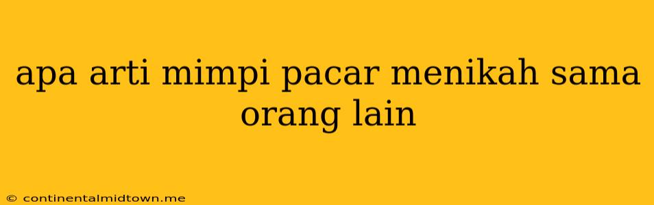 Apa Arti Mimpi Pacar Menikah Sama Orang Lain