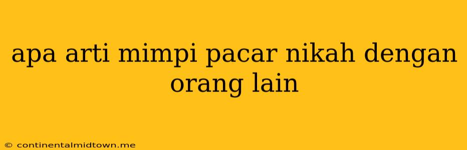 Apa Arti Mimpi Pacar Nikah Dengan Orang Lain