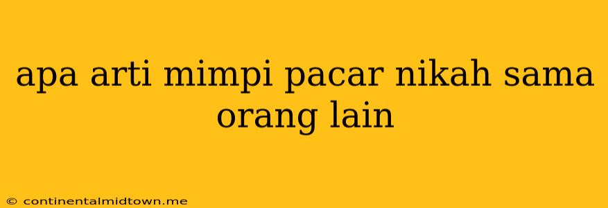 Apa Arti Mimpi Pacar Nikah Sama Orang Lain