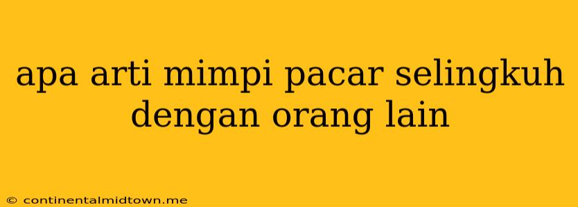 Apa Arti Mimpi Pacar Selingkuh Dengan Orang Lain