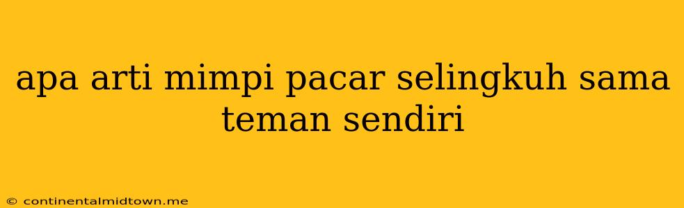 Apa Arti Mimpi Pacar Selingkuh Sama Teman Sendiri