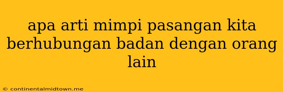 Apa Arti Mimpi Pasangan Kita Berhubungan Badan Dengan Orang Lain