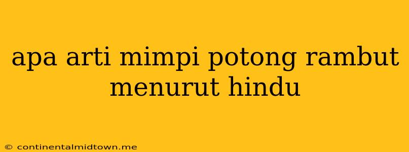 Apa Arti Mimpi Potong Rambut Menurut Hindu