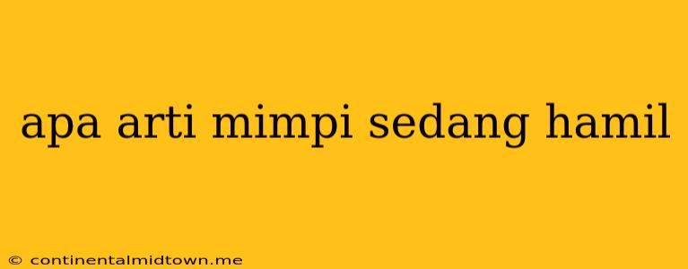 Apa Arti Mimpi Sedang Hamil